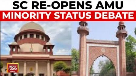 Supreme Court Reopens AMU Minority Status Debate, Overrules 1967 Verdict | India Today