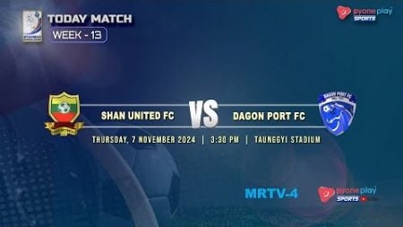 SHAN UTD FC Vs DAGON PORT FC (WEEK - 13)