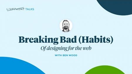 Breaking Bad Habits of Designing for the Web | Livefront Talks 2024