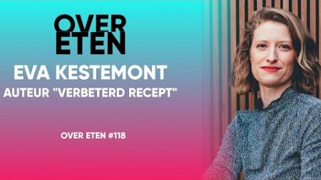 Eva Kestemont, Auteur &quot;Verbeterd Recept&quot; - Over Eten #118