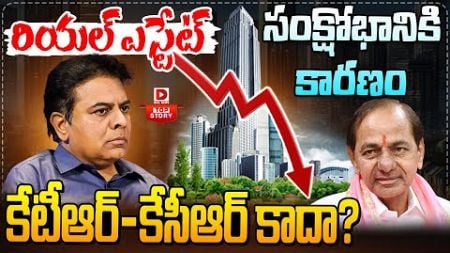 TOP STORY:రియల్ ఎస్టేట్ సంక్షోభానికి కారణం కేటీఆర్-కేసీఆర్ కాదా?| Reasons For Real Estate Down | KCR