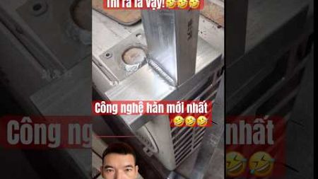 Công nghệ hàn mới-焊接新技术-New welding technology🤣🤣🤣🤣 #noidiatrung