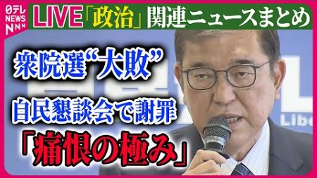 【ライブ】『政治に関するニュース』衆院選“大敗”　自民懇談会で石破首相が謝罪「痛恨の極み」/ 衆院予算委員長が立憲に　野党就任は30年ぶり…　など──政治ニュースライブ（日テレNEWS LIVE）