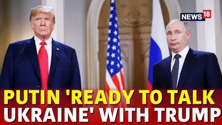 Putin Trump News LIVE | Putin Ready for Talks with Trump on Ukraine Crisis| Russia Ukraine War- N18L