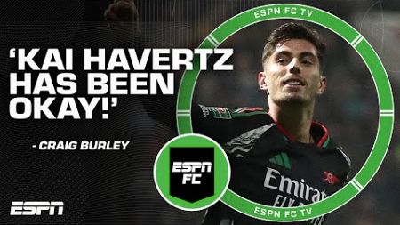 Kai Havertz NEEDS TO DO MORE, he&#39;s been &#39;OKAY!&#39; - Craig Burley on Arsenal | ESPN FC