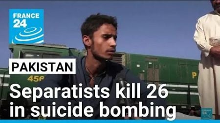 Pakistani separatists kill 26 in a powerful suicide bombing at a rail station • FRANCE 24 English