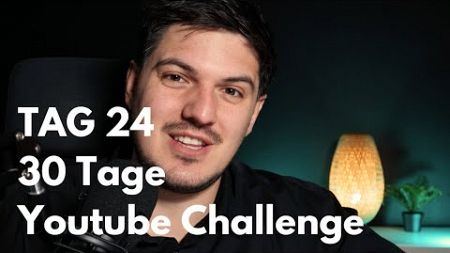 Tag 24 - Die Wissenschaft und Kunst von Youtube (30 Tage Youtube Challenge)