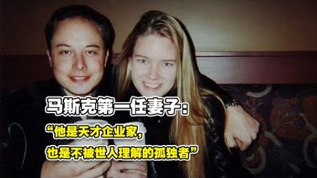 马斯克第一任妻子：他一面是天才企业家，一面是不被世人理解的孤独者