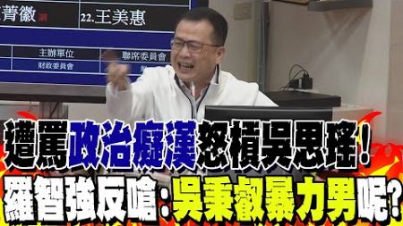 再槓吳思瑤!關心反遭罵&quot;政治癡漢&quot; 羅智強怒譙:怎不說&quot;吳秉叡暴力男&quot;呢?