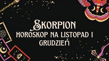 Skorpion,horoskop na listopad i grudzień 2024