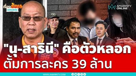 &quot;อัจฉริยะ&quot; อ้าง &quot;นุ-สารินี&quot; คือตัวหลอกพี่อ้อย ตั้มการละคร 39 ล้านบาท | เรื่องร้อนอมรินทร์