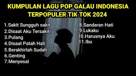 KUMPULAN LAGU POP GALAU INDONESIA TERPOPULER DAN TERBARU 2024 || playlist lagu galau brutal download