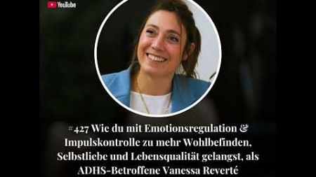 #427 ADHS - Wie du mit Emotionsregulation &amp; Impulskontrolle zu mehr Wohlbefinden, Selbstliebe und...