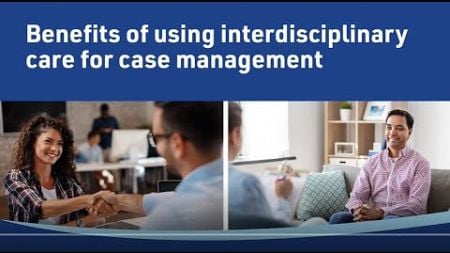 Benefits of using interdisciplinary care for case management | Virtual conference recording