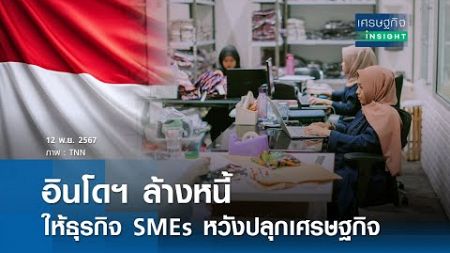 อินโดฯ ล้างหนี้ให้ธุรกิจ SMEs หวังปลุกเศรษฐกิจ | เศรษฐกิจInsight 12พ.ย.67