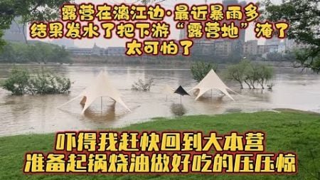 露营地连续遭遇暴雨 结果被淹 吓得我们赶紧回去 起锅烧油 压压惊