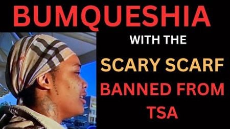 Scary Scarf BUMQUESHIA WHO KNOWS The Law Gets Banned From Airport.