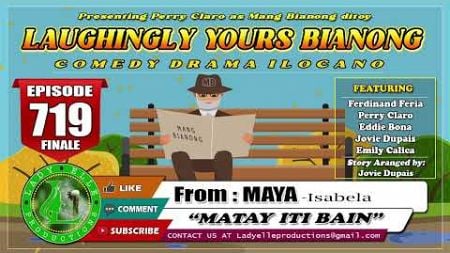 LAUGHINGLY YOURS BIANONG #719 FINALE - MATAY ITI BAIN | MAYA | LADY ELLE PRODUCTIONS | ILOCANO DRAMA