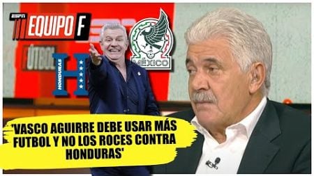 TUCA FERRETTI da recomendaciones al VASCO AGUIRRE de cara al choque de MÉXICO vs HONDURAS | Equipo F