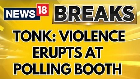 Tonk Violence | Violence Erupts Outside Polling Booth In Tonk In Rajashtan | News18 | English News