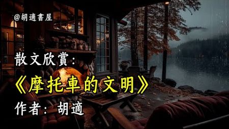 經典散文欣賞《摩托車的文明》作者：胡適 #文學 #讀書 #閱讀 #asmr #曆史 #故事 #工作氛圍 #有聲書 #學習氛圍