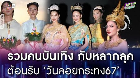 รวมคนบันเทิง กับหลากลุค ต้อนรับ ‘วันลอยกระทง67’ | Apop Today Online