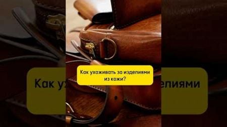 Как ухаживать за изделиями из кожи? #кожа #рецепты #совет #лайфхак #ремесло #мастер #хендмейд #diy