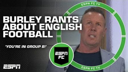 Craig Burley&#39;s epic rant about English football: &#39;YOU&#39;RE IN GROUP B!&#39; | ESPN FC