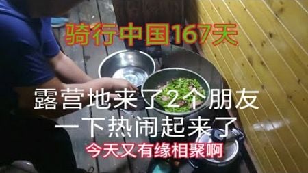 骑行中国167天，露营地来了2个朋友，一下变得热闹起来了