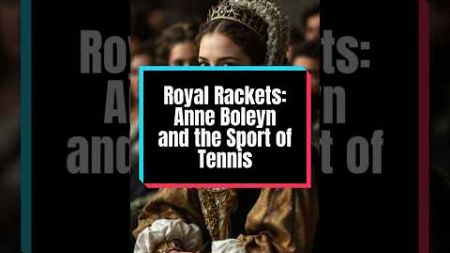 Royal Rackets / Anne Boleyn and Tennis