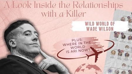 A Look Inside the Relationships with a Killer: Wild World of Wade | Plus • Where is Ari Now?