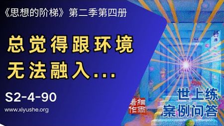 S2-4-90 总觉得跟环境无法融入《思想的阶梯》第二季 第四册 细雨问答 世上练 案例 #问答 #细雨资料 #细雨著作 细雨社