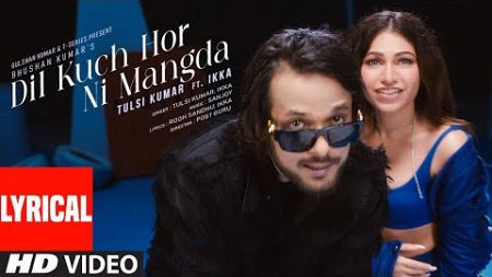 Dil Kuch Hor Ni Mangda (Lyrical Video): Tulsi Kumar Ft. Ikka | Sanjoy | Rooh Sandhu