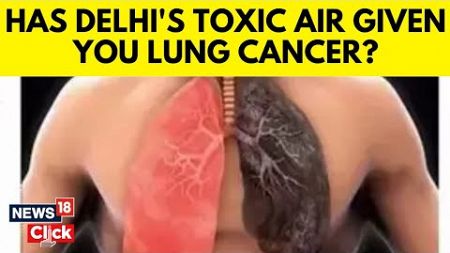 Delhi News | Delhi Pollution | Has Delhi&#39;s Toxic Air Given You Lung Cancer? | Air Pollution | N18V