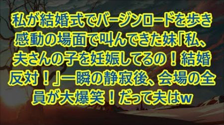 私が結婚式でバージンロードを歩き感動の場面で叫んできた妹「私、夫さんの子を妊娠してるの！結婚反対！」一瞬の静寂後、会場の全員が大爆笑！だって夫はw【修羅場】