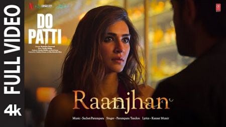 Do Patti: Raanjhan (Full Video) Kriti Sanon, Shaheer Sheikh | Parampara Tandon | Sachet-Parampara