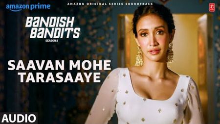 Bandish Bandits S2: Saawan Mohe Tarasaaye (Audio) | Ritwik,Shreya,Ankita,Krishna,Siddharth,Souumil