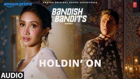 Bandish Bandits S2: Holdin’ On (Audio) | Ritwik, Shreya | Pratika | Oaff, Savera | Shloke Lal