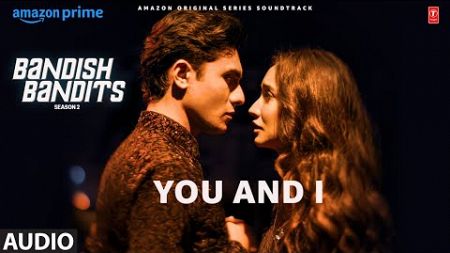 Bandish Bandits S2: You and I (Audio) | Ritwik, Shreya | Souumil Shringarpure, Jhalli