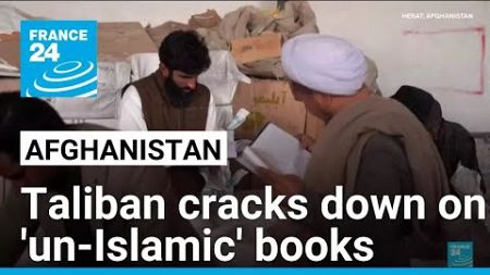 Taliban govt clearing &#39;un-Islamic&#39; books from Afghanistan shelves • FRANCE 24 English