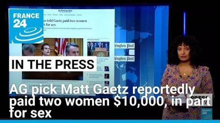 Attorney General pick Matt Gaetz reportedly paid two women $10,000, in part for sex • FRANCE 24