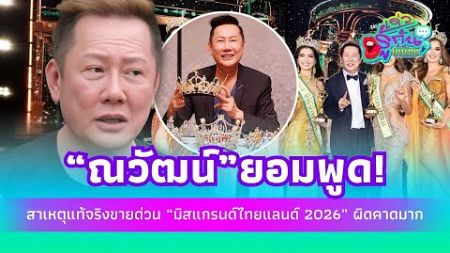 &quot;ณวัฒน์&quot; ยอมพูดแล้ว สาเหตุแท้จริงขาย &quot;มิสแกรนด์ไทยแลนด์ 2026&quot; ผิดคาดมาก! | รู้กันบันเทิง ENT-42 -PP