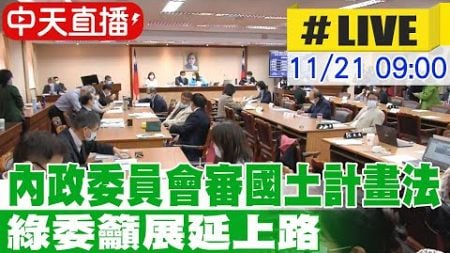 【中天LIVE】內政委員會審國土計畫法 綠委籲展延上路｜內政委員會 20241121 @中天新聞CtiNews