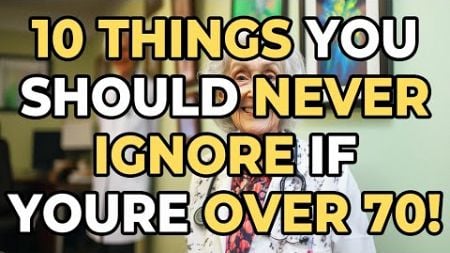 10 Things You Should NEVER Ignore If You&#39;re Over 70!