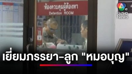 คนขับรถ นำอาหารและน้ำดื่มเข้าเยี่ยมภรรยา-ลูกสาว &quot;หมอบุญ&quot; | ข่าวเด็ด 7 สี