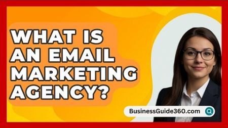 What Is An Email Marketing Agency? - BusinessGuide360.com