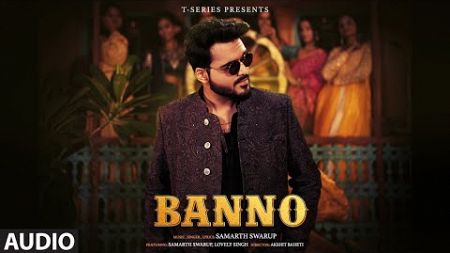 Banno (Full Audio): Samarth Swarup | Lovely Priya | Akshit Baheti | T-Series