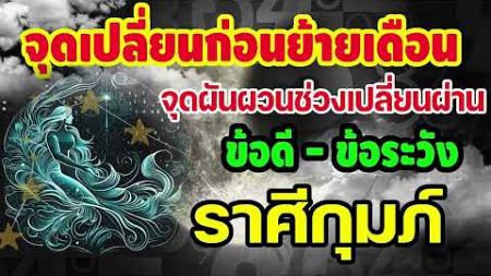 #ดูดวง จุดเปลี่ยนผ่านดวงชะตา จากเดือนพฤศจิกายน-ธันวาคม 67 ข้อดี-ข้อควรระวัง มีอะไรบ้าง #กุมภ์