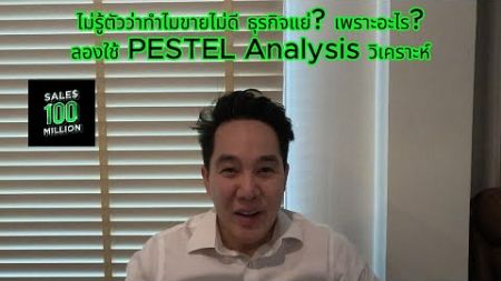 ไม่รู้ตัวว่าทำไมขายไม่ดี ธุรกิจแย่? เพราะอะไร?ลองใช้ PESTEL Analysis วิเคราะห์