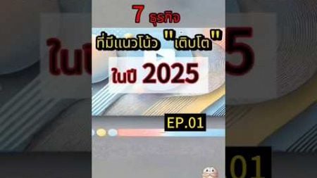 7 ธุรกิจที่มีเเนวโน้มเติบโต ในปี 2025 ep.01